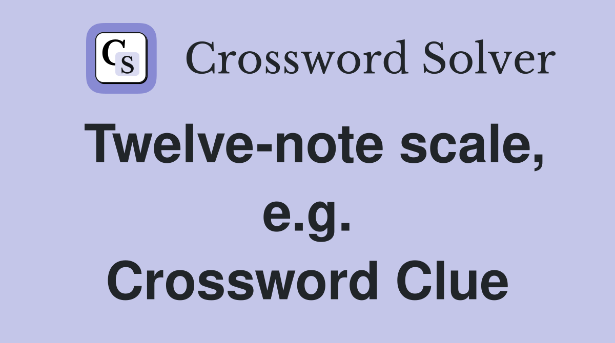 Twelve-note scale, e.g. Crossword Clue