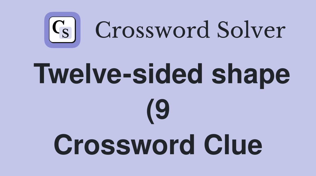 Twelve sided shape (9) Crossword Clue Answers Crossword Solver Twelve sided shape (9) Crossword Clue Answers Crossword Solver