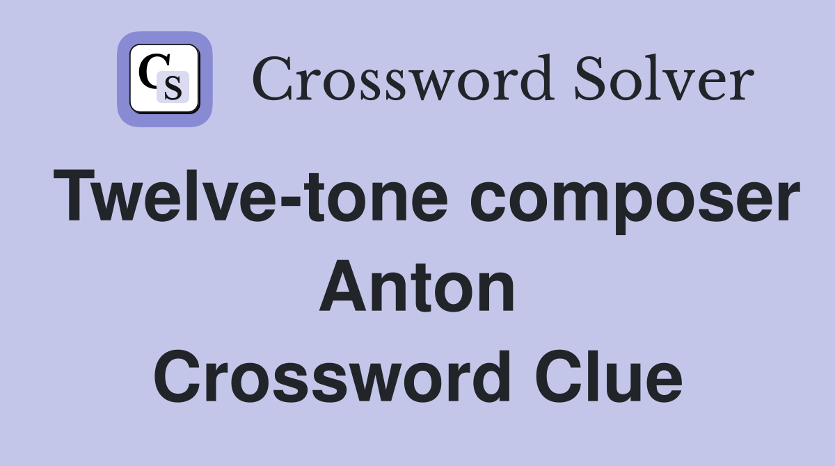 Twelve-tone composer Anton Crossword Clue