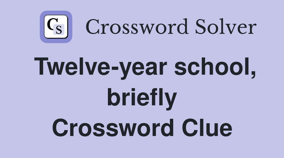 Twelve-year school, briefly Crossword Clue