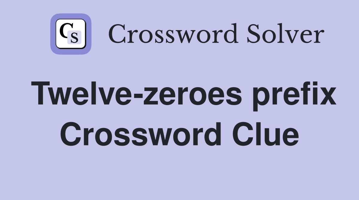Twelve-zeroes prefix Crossword Clue