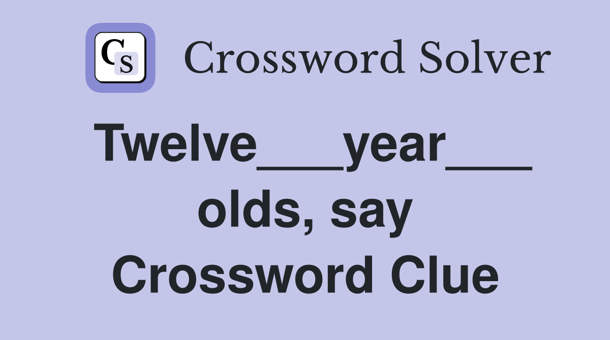 Twelve___year___ olds, say Crossword Clue