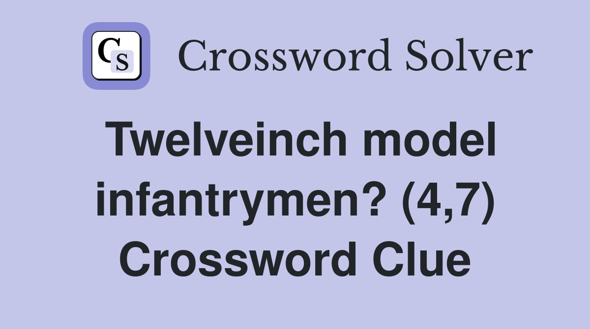 Twelveinch model infantrymen? (4,7) Crossword Clue
