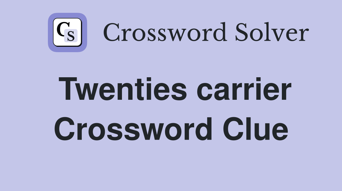Twenties carrier Crossword Clue