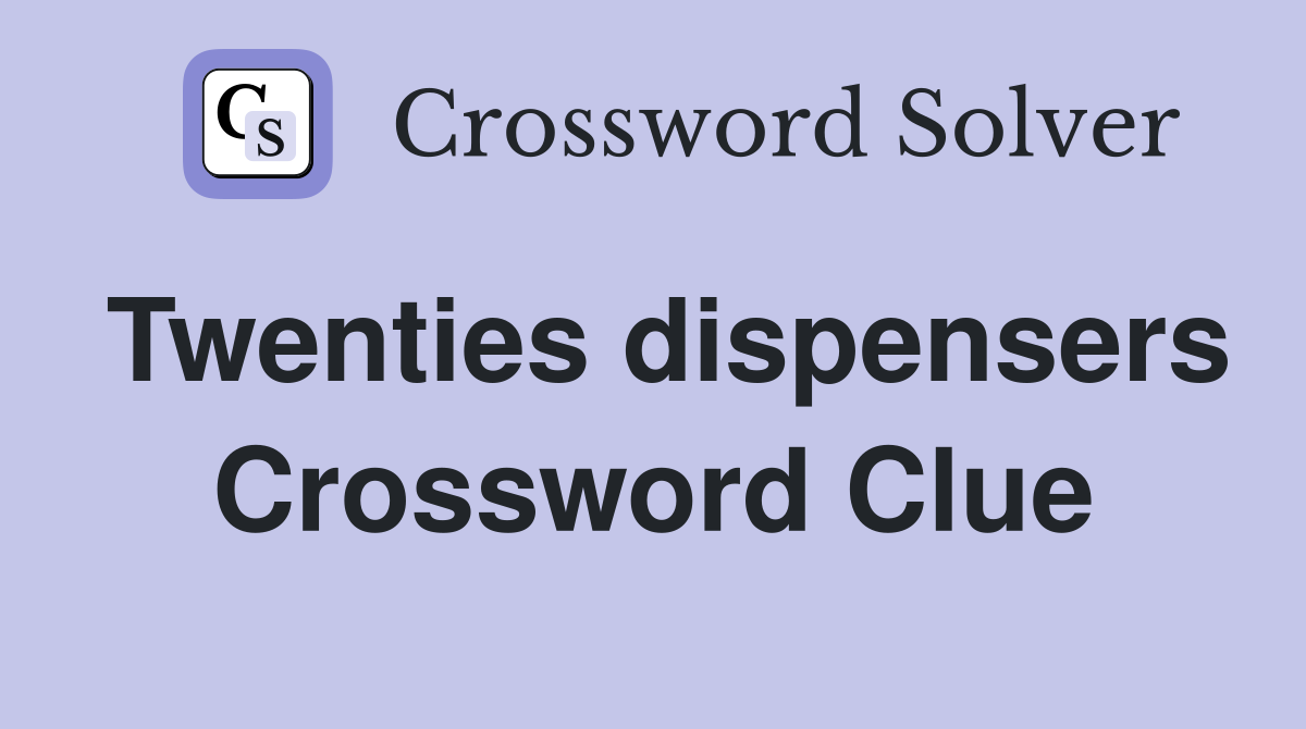 Twenties dispensers Crossword Clue
