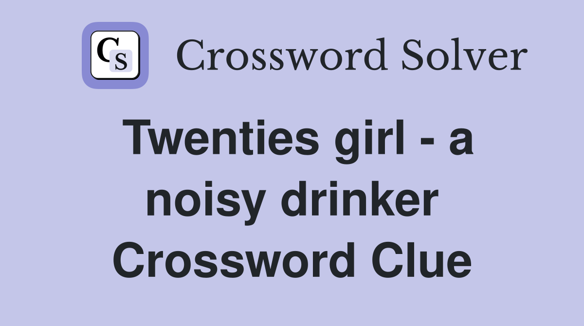 Twenties girl - a noisy drinker Crossword Clue