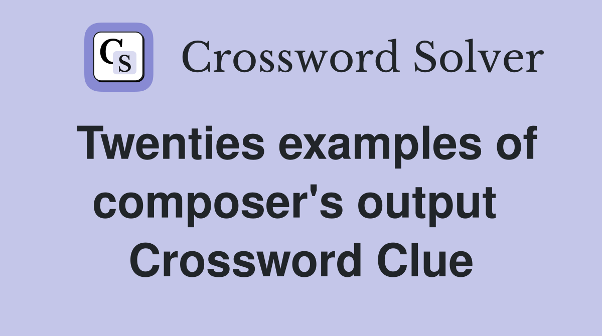 Twenties examples of composer's output  Crossword Clue