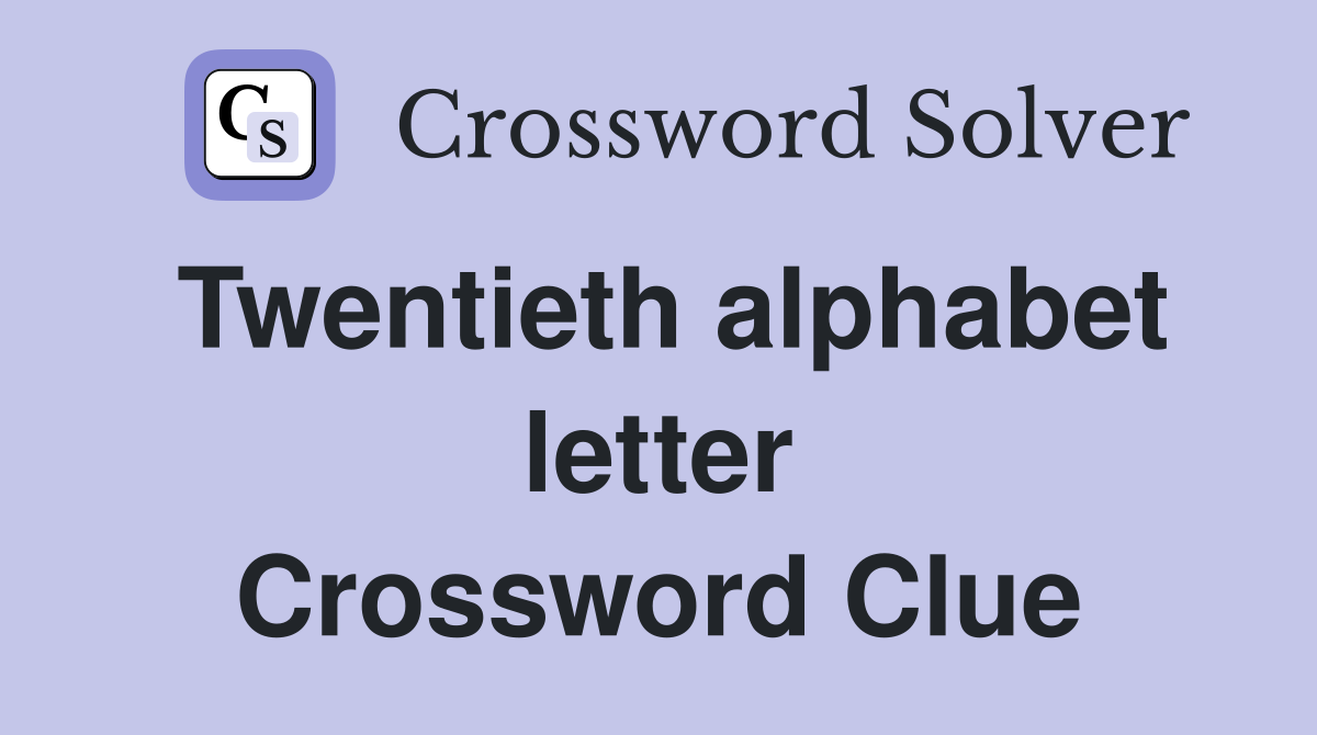 Twentieth alphabet letter Crossword Clue