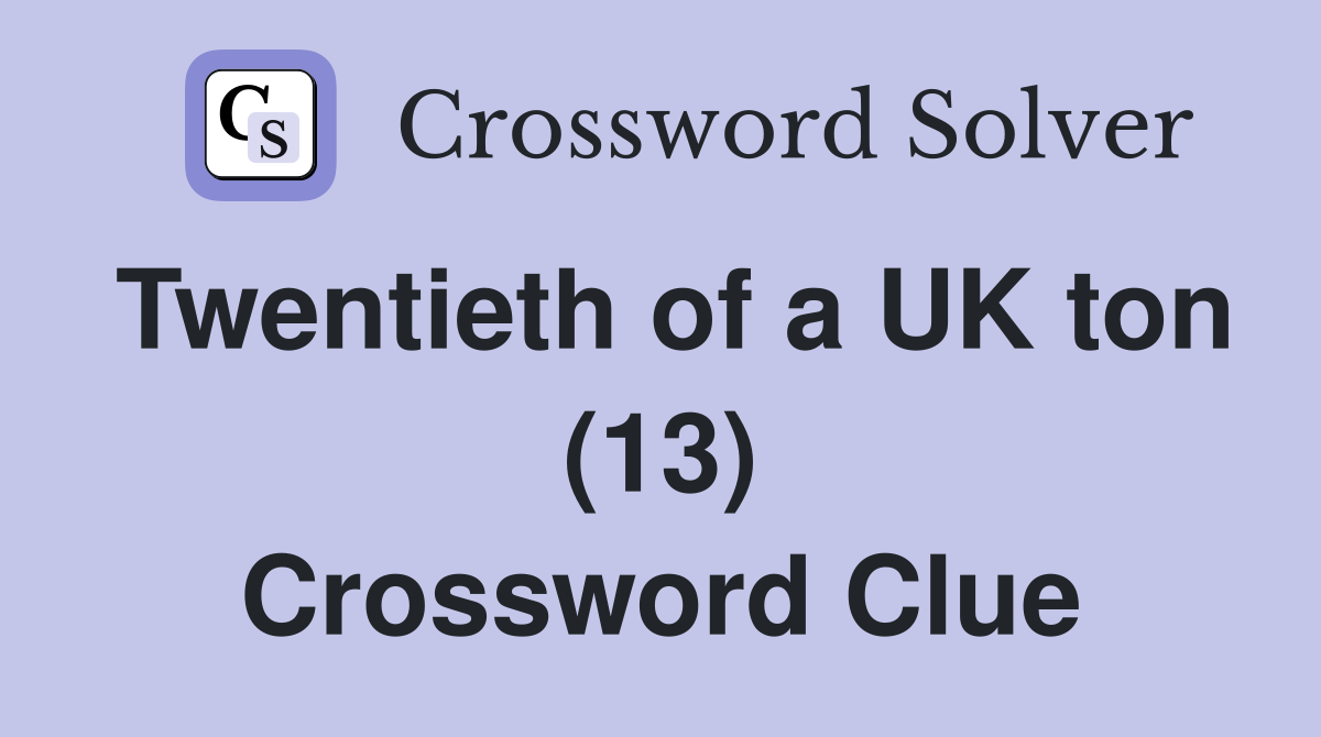 Twentieth of a UK ton (13) Crossword Clue
