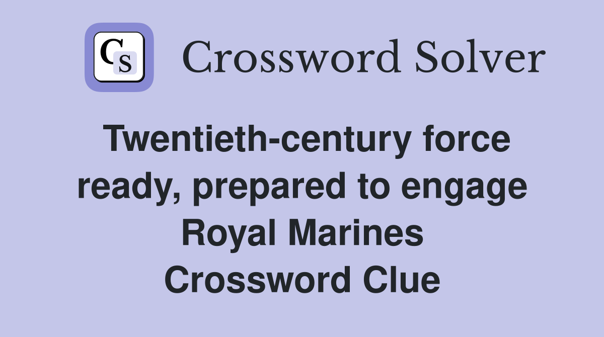 Twentieth-century force ready, prepared to engage Royal Marines Crossword Clue
