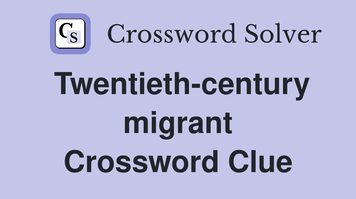 Twentieth-century migrant Crossword Clue