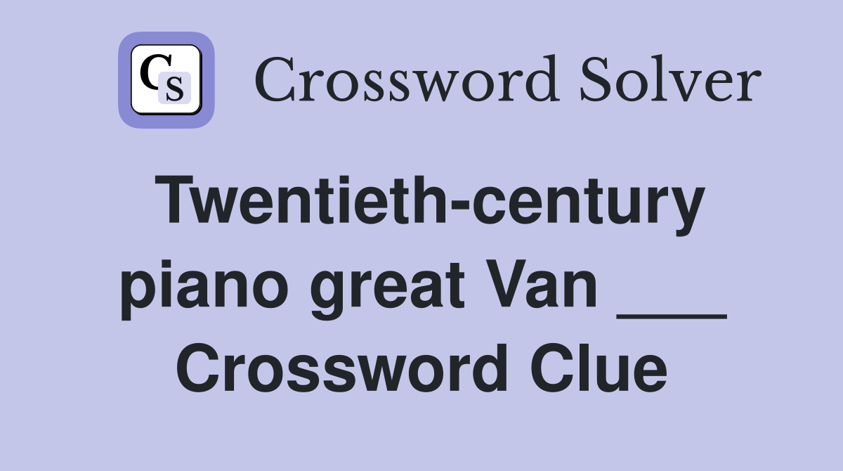 Twentieth-century piano great Van ___ Crossword Clue