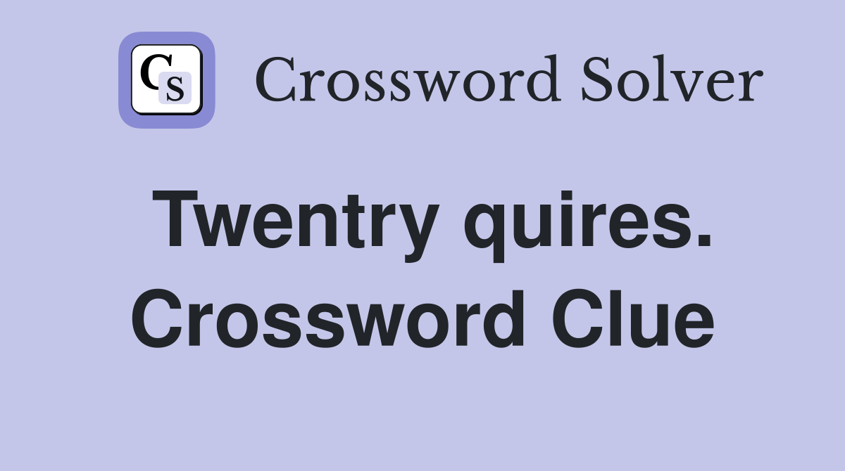 Twentry quires. Crossword Clue