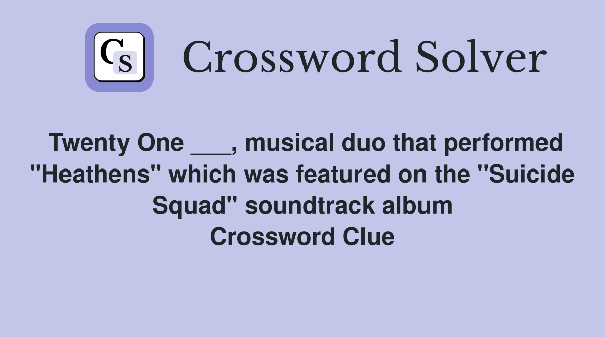 Twenty One ___, musical duo that performed "Heathens" which was featured on the "Suicide Squad" soundtrack album Crossword Clue