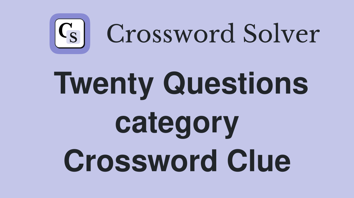 Twenty Questions category Crossword Clue