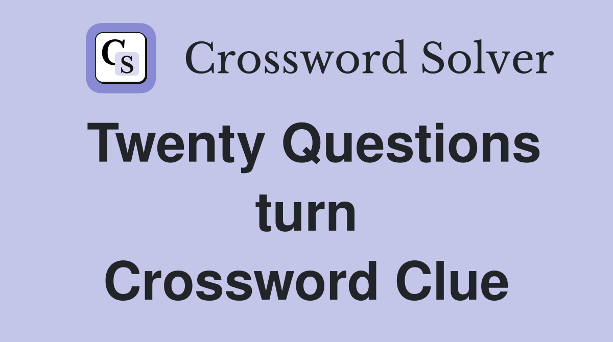 Twenty Questions turn Crossword Clue