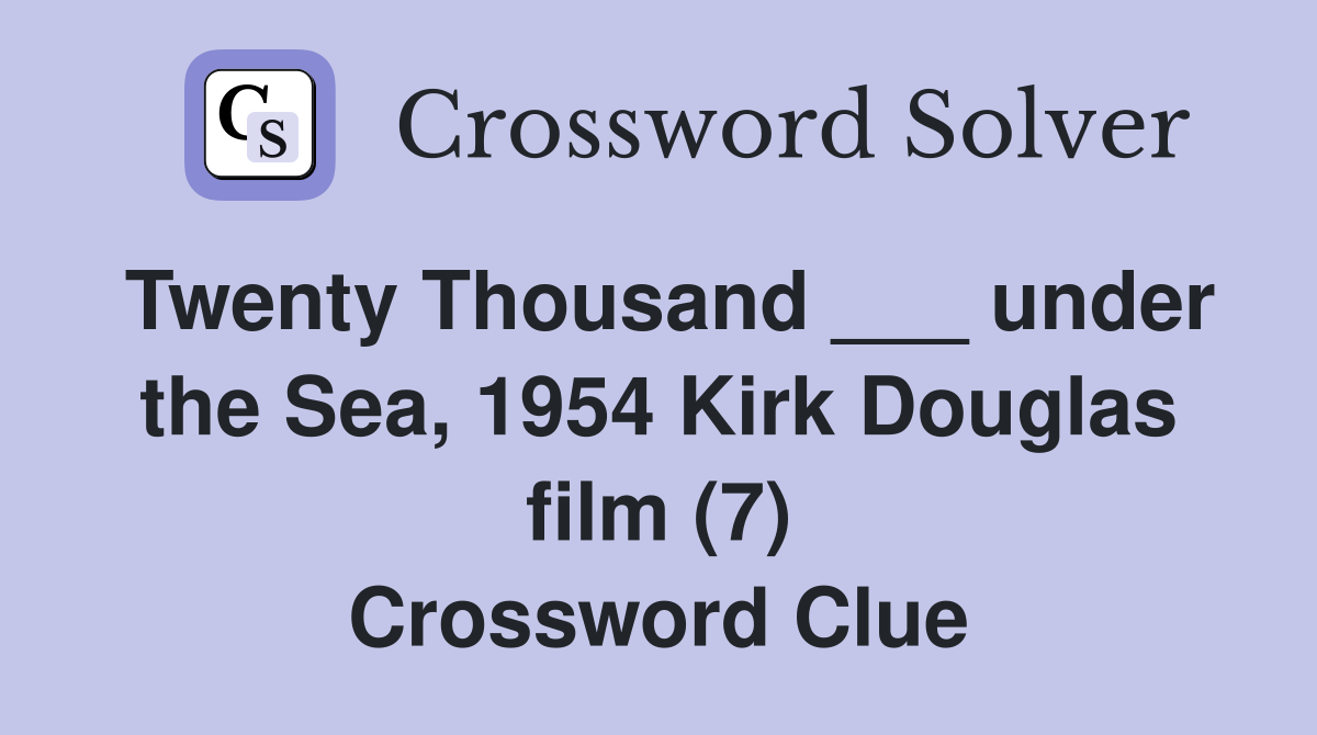 Twenty Thousand ___ under the Sea, 1954 Kirk Douglas film (7) Crossword Clue