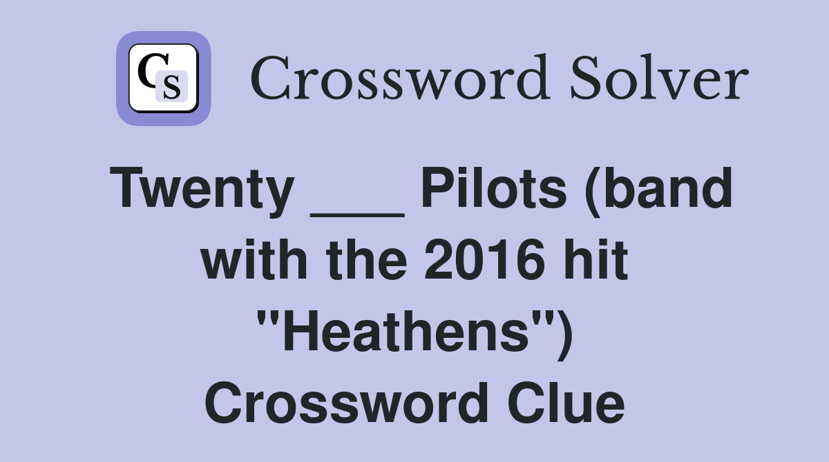 Twenty ___ Pilots (band with the 2016 hit "Heathens") Crossword Clue