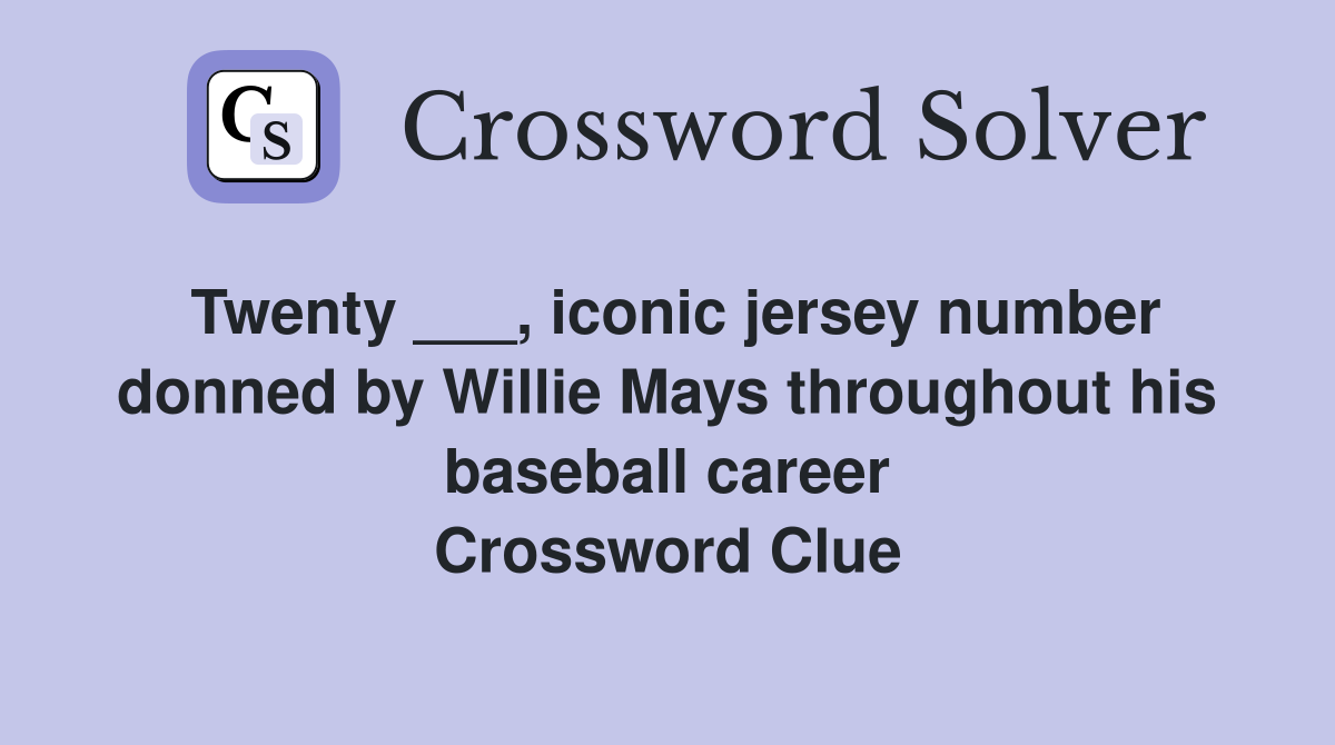 Twenty ___, iconic jersey number donned by Willie Mays throughout his baseball career Crossword Clue