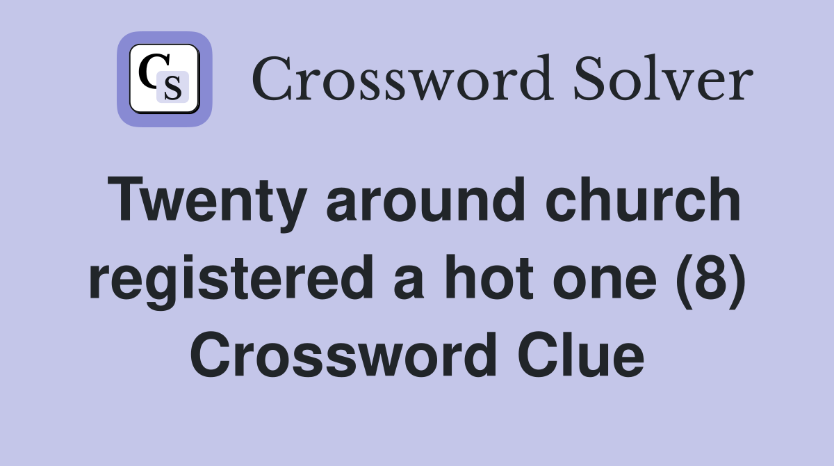 Twenty around church registered a hot one (8) Crossword Clue