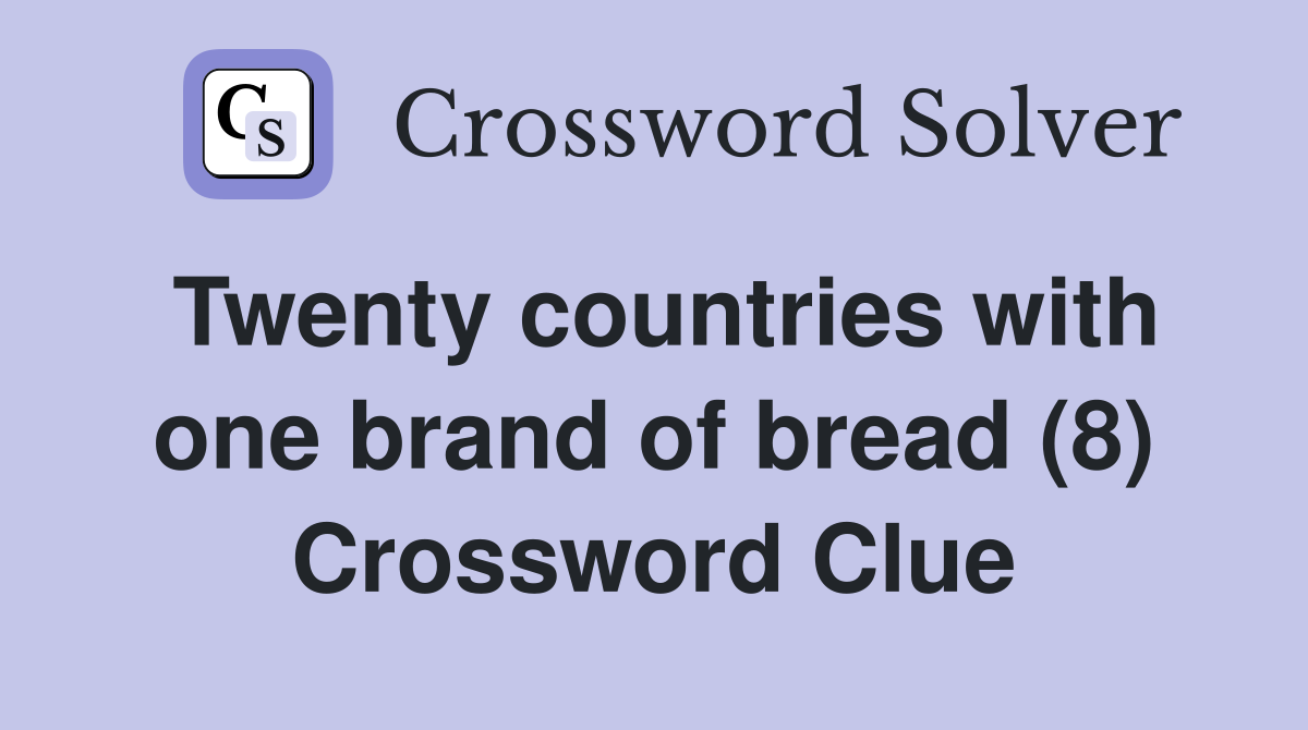 Twenty countries with one brand of bread (8) Crossword Clue