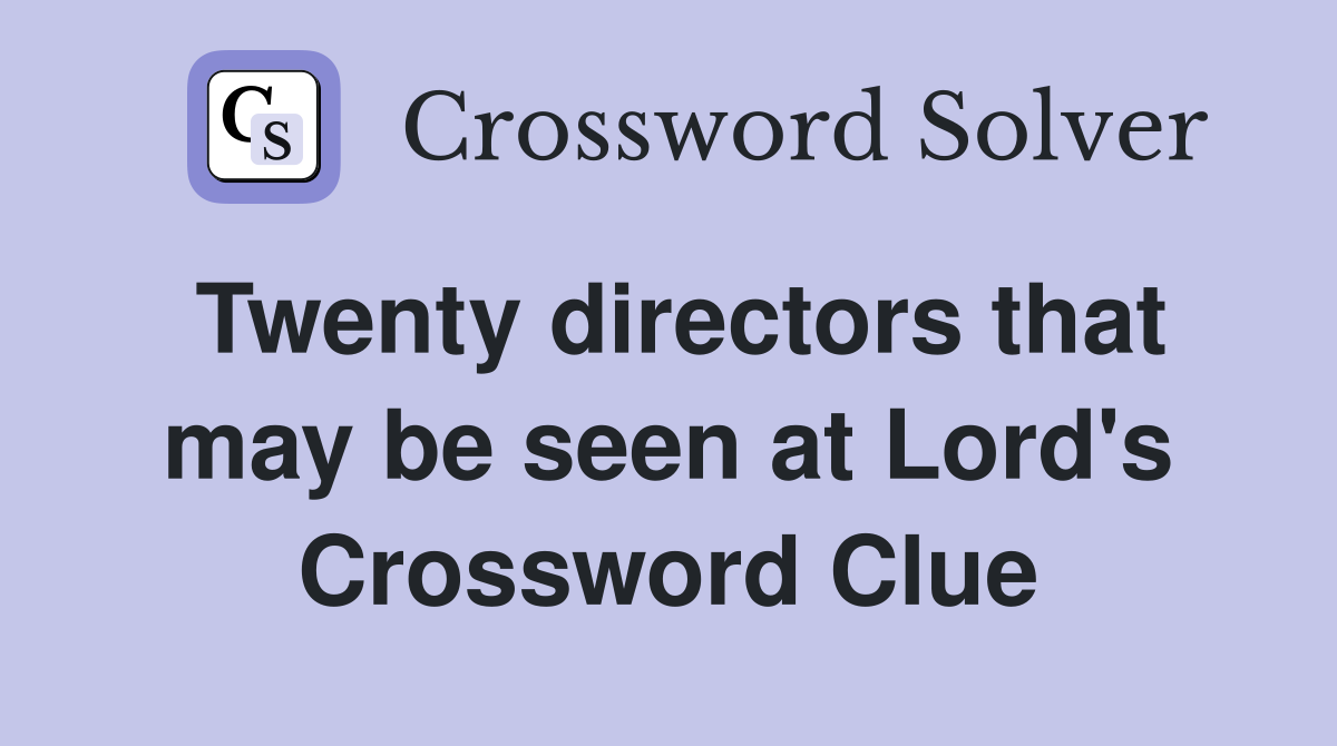 Twenty directors that may be seen at Lord's Crossword Clue