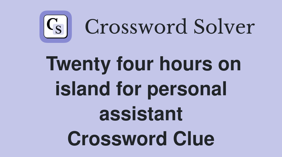 Twenty four hours on island for personal assistant Crossword Clue