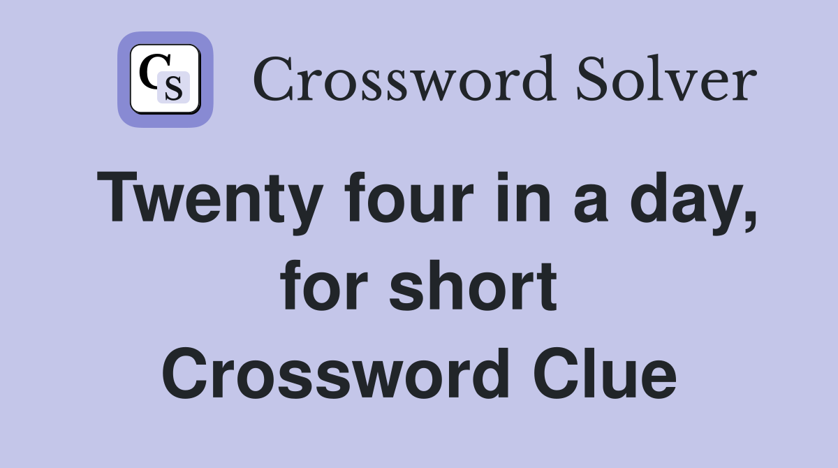 Twenty four in a day, for short Crossword Clue