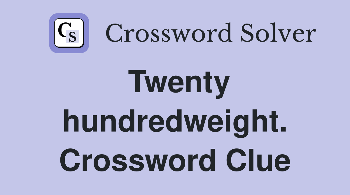 Twenty hundredweight. Crossword Clue