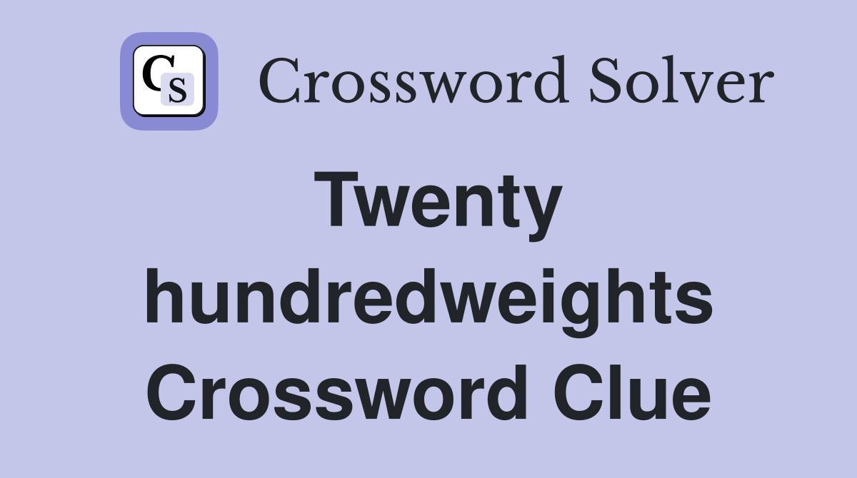 Twenty hundredweights Crossword Clue