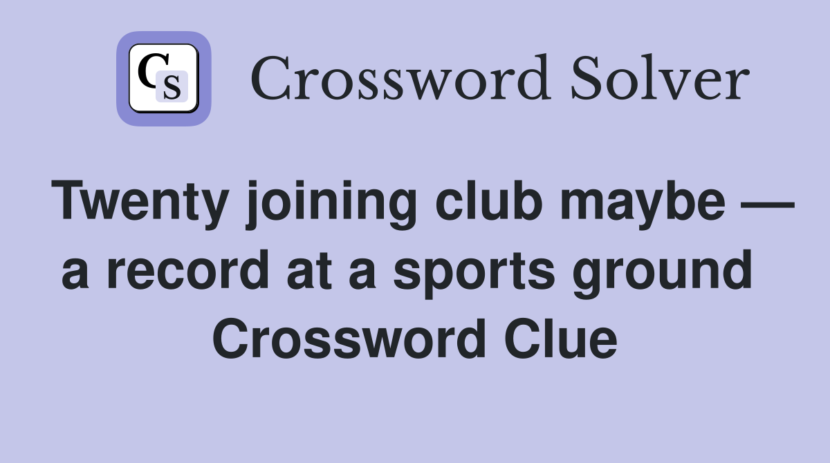 Twenty joining club maybe — a record at a sports ground  Crossword Clue