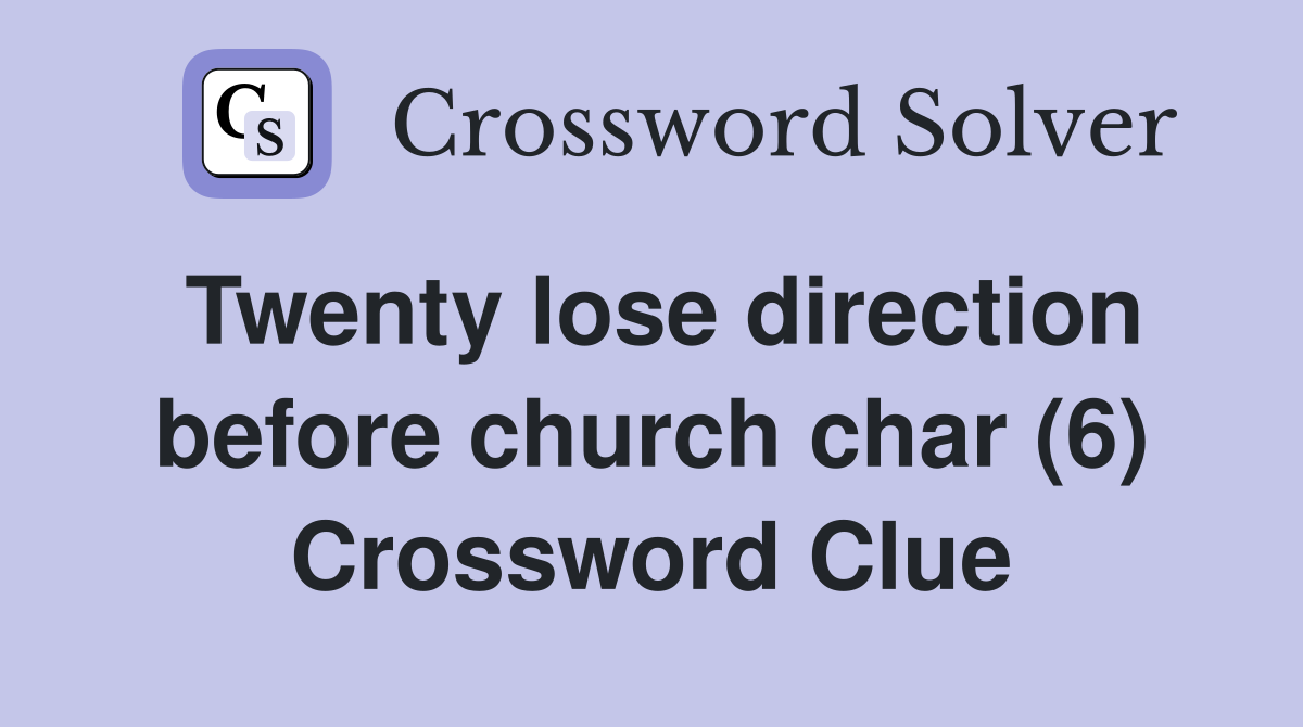 Twenty lose direction before church char (6) Crossword Clue