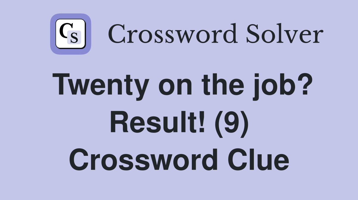 Twenty on the job? Result! (9) Crossword Clue
