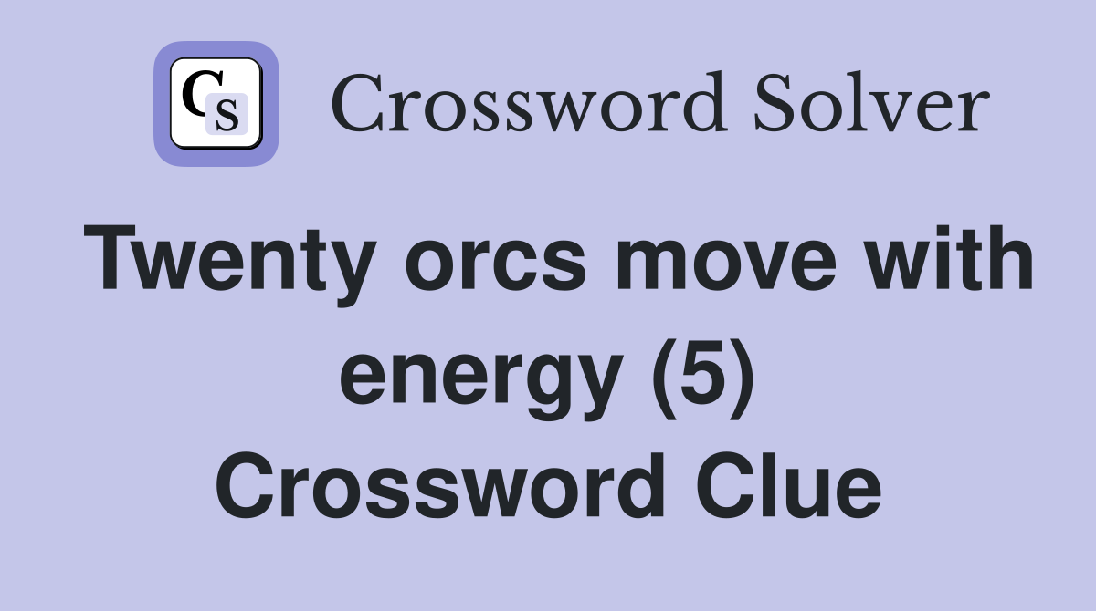 Twenty orcs move with energy (5) Crossword Clue