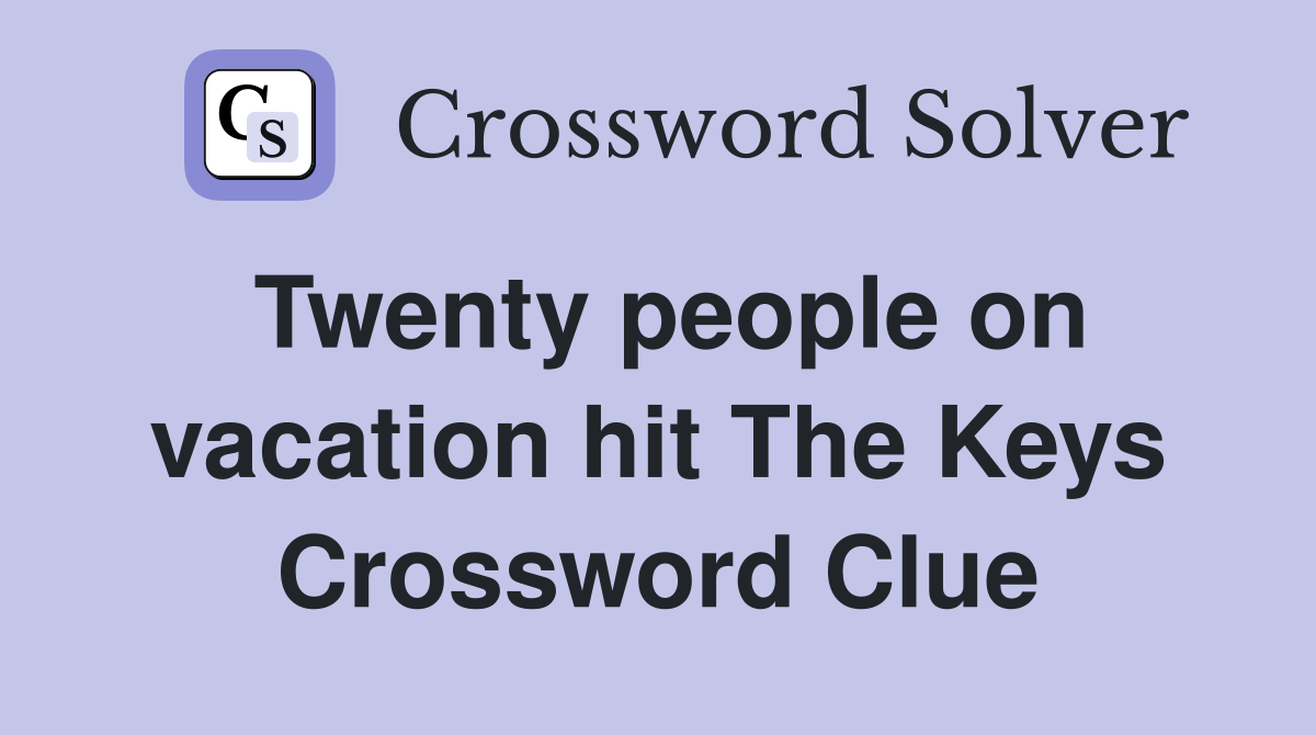 Twenty people on vacation hit The Keys Crossword Clue