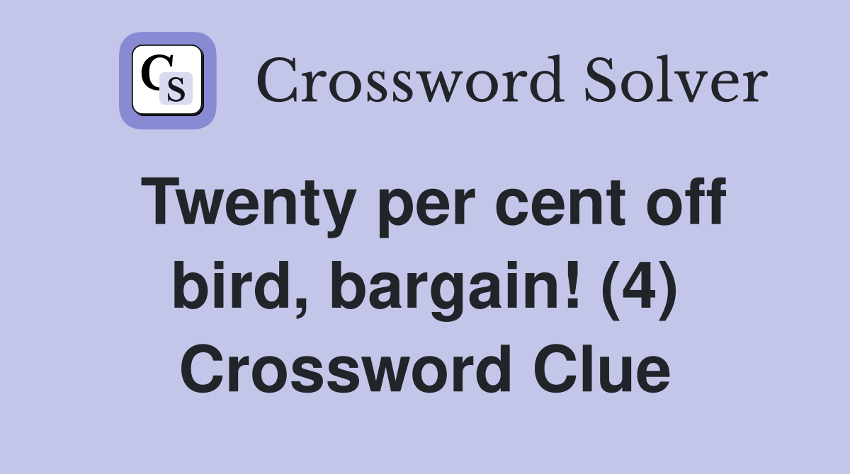 Twenty per cent off bird, bargain! (4) Crossword Clue