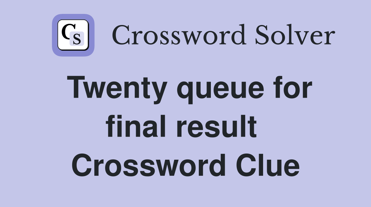 Twenty queue for final result  Crossword Clue