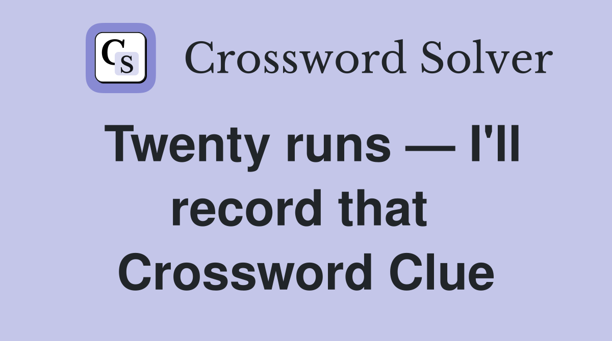 Twenty runs — I'll record that  Crossword Clue