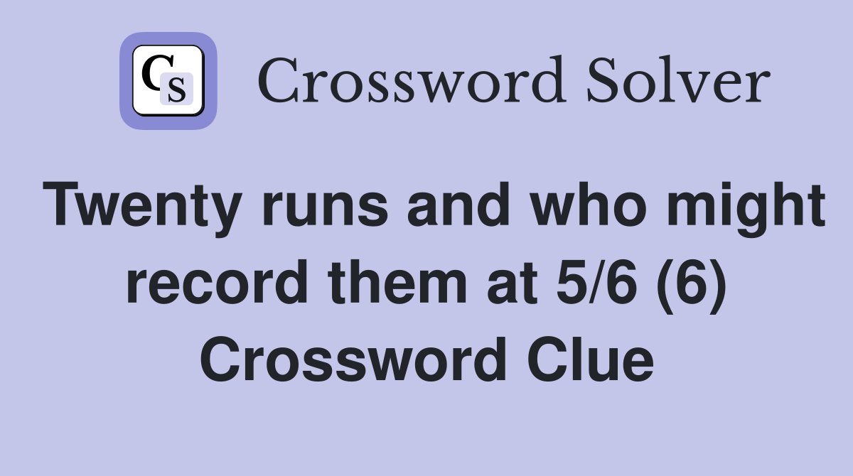 Twenty runs and who might record them at 5/6 (6) Crossword Clue
