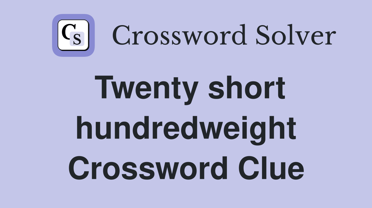 Twenty short hundredweight Crossword Clue