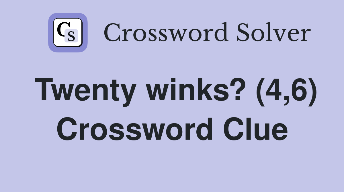 Twenty winks? (4,6) Crossword Clue