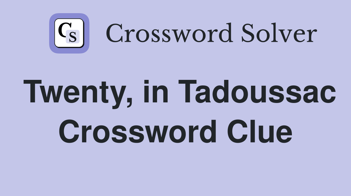 Twenty, in Tadoussac Crossword Clue