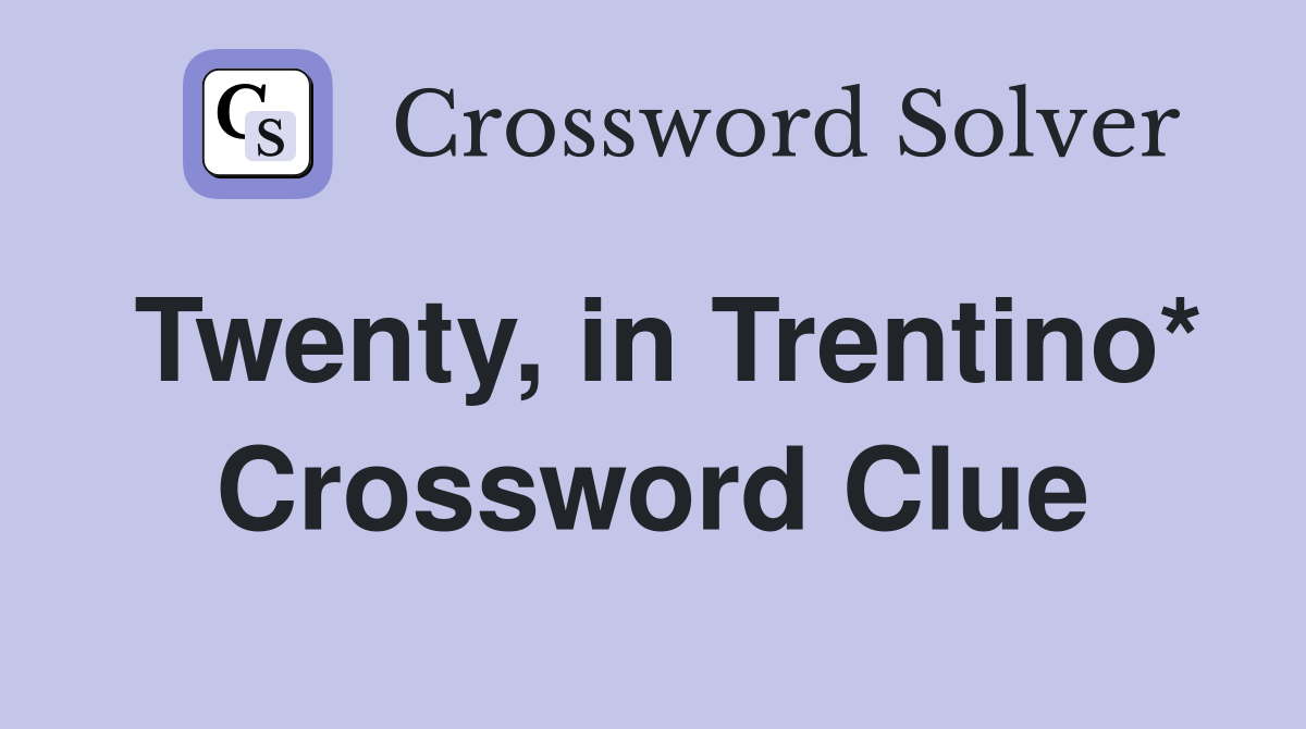 Twenty, in Trentino* Crossword Clue