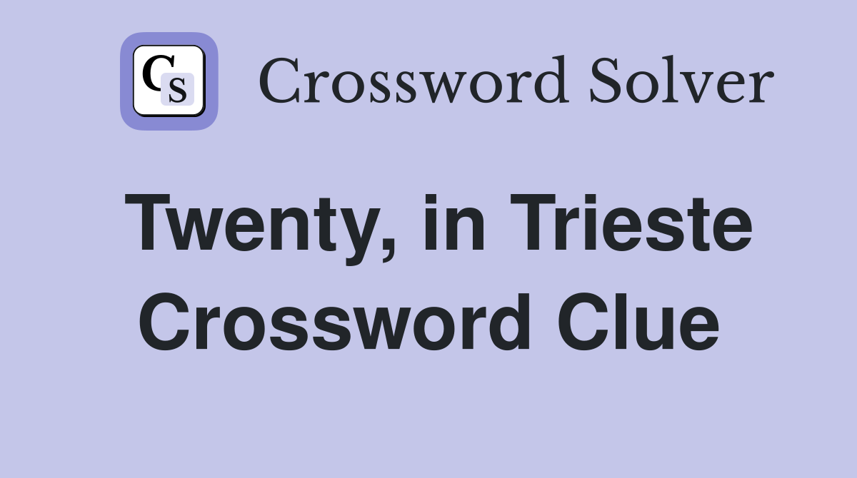 Twenty, in Trieste Crossword Clue