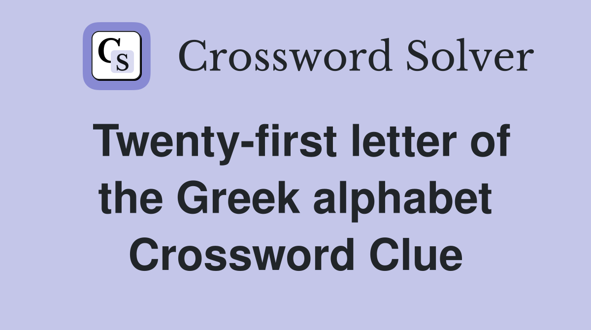 Twenty-first letter of the Greek alphabet Crossword Clue