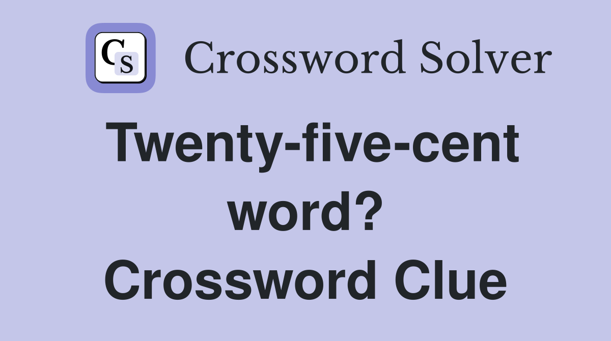 Twenty-five-cent word? Crossword Clue