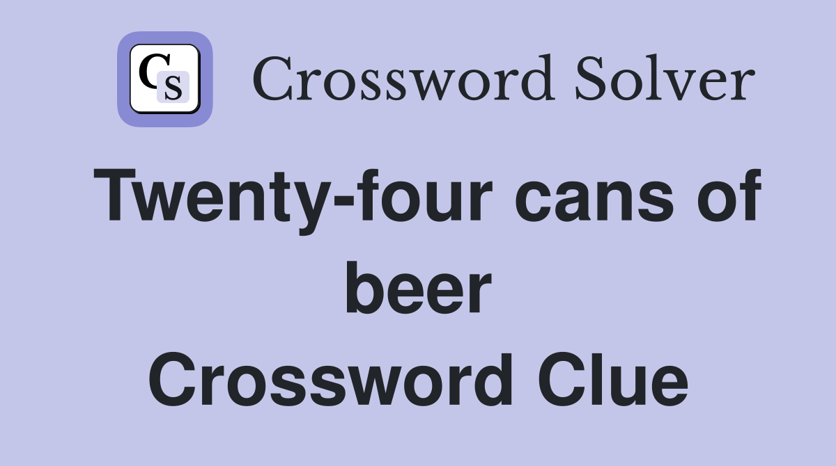 Twenty-four cans of beer Crossword Clue