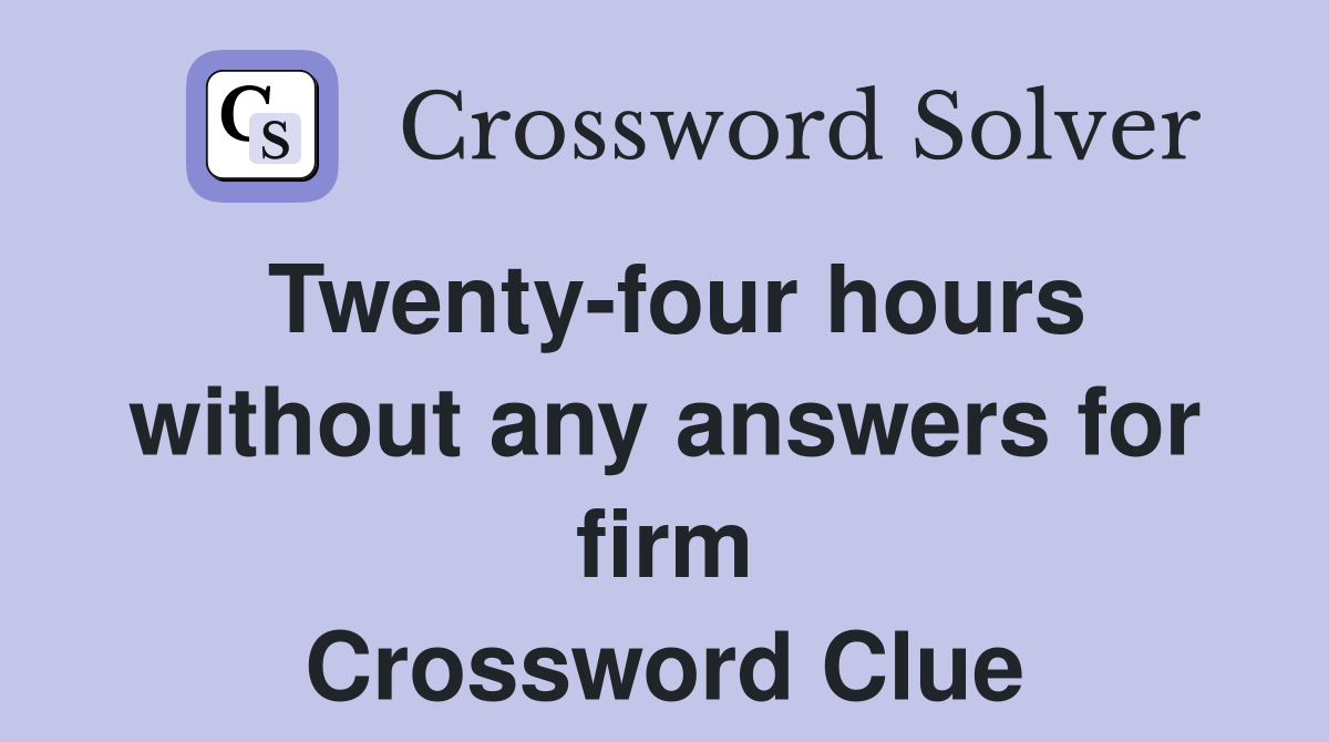 Twenty-four hours without any answers for firm Crossword Clue