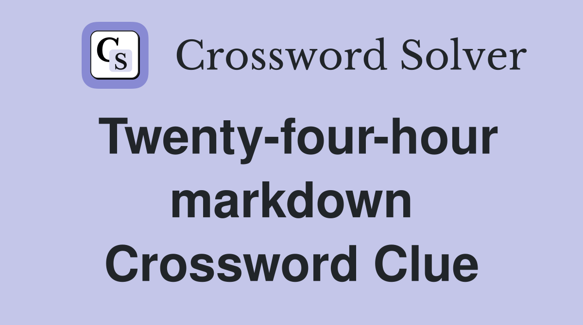 Twenty-four-hour markdown Crossword Clue