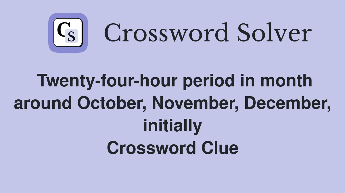 Twenty-four-hour period in month around October, November, December, initially Crossword Clue